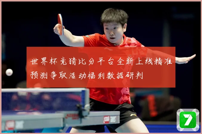 世界杯竞猜比分平台全新上线精准预测争取活动福利数据研判