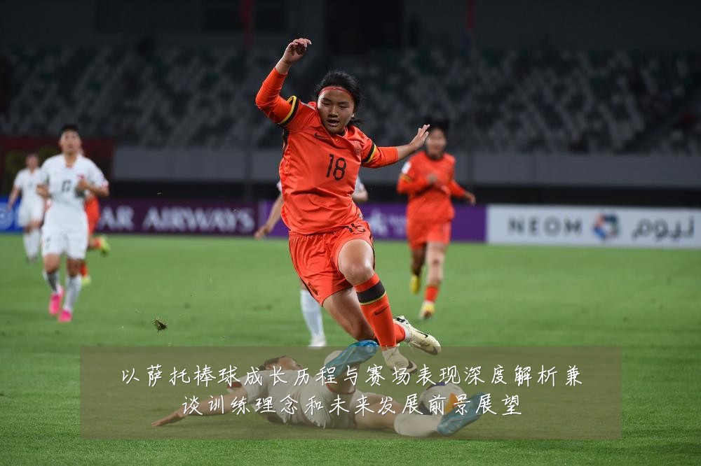 以萨托棒球成长历程与赛场表现深度解析兼谈训练理念和未来发展前景展望