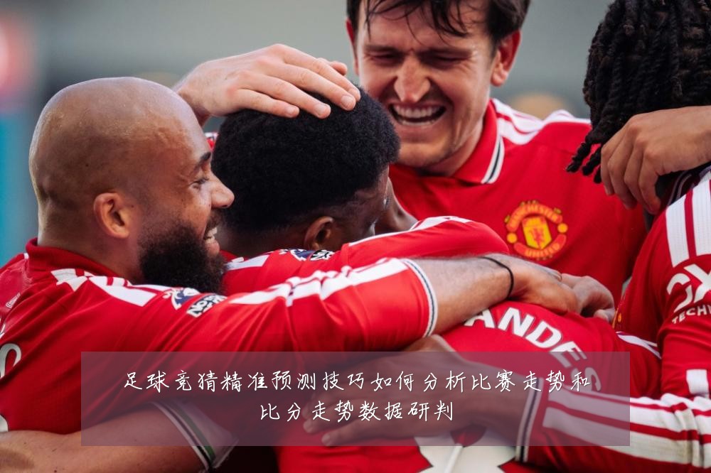 足球竞猜精准预测技巧如何分析比赛走势和比分走势数据研判